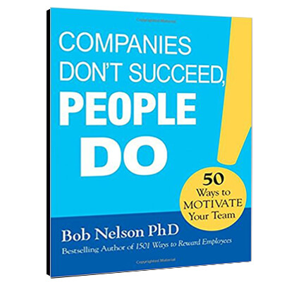 Companies Don't Succeed, People Do!: 50 Ways to Motivate Your Team