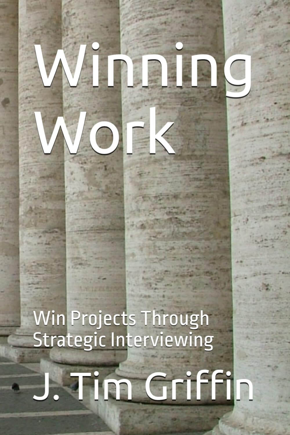 Winning Work: Win Projects Through Strategic Interviewing
